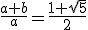 \frac{a+b}{a}=\frac{1+\sqrt{5}}{2}